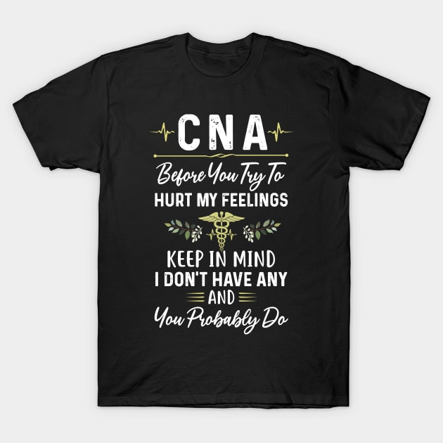 Awesome CNA Before You Try To Hurt My Feelings T-Shirt by Phylis Lynn Spencer